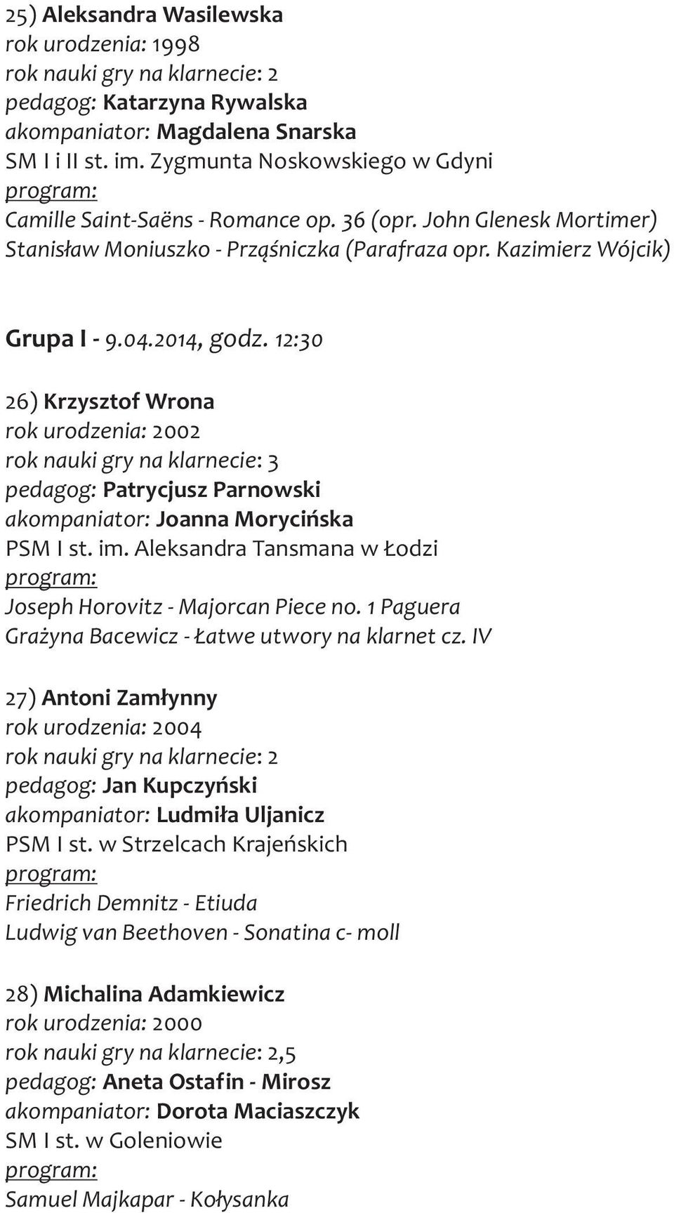 12:30 26) Krzysztof Wrona rok urodzenia: 2002 rok nauki gry na klarnecie: 3 pedagog: Patrycjusz Parnowski akompaniator: Joanna Moryciñska PSM I st. im.
