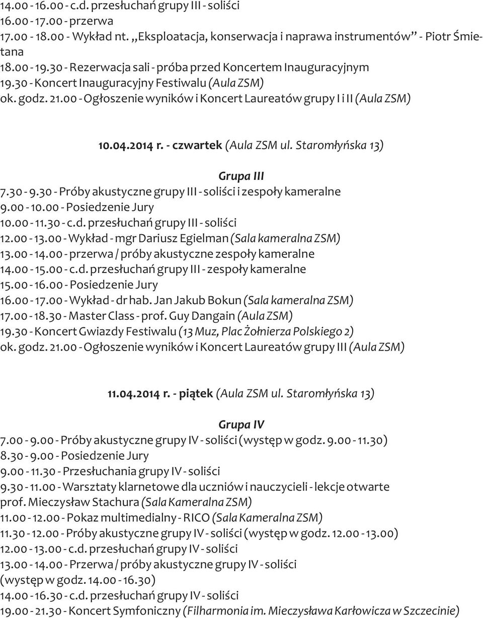 2014 r. - czwartek (Aula ZSM ul. Starom³yñska 13) Grupa III 7.30-9.30 - Próby akustyczne grupy III - soliœci i zespo³y kameralne 9.00-10.00 - Posiedzenie Jury 10.00-11.30 - c.d. przes³uchañ grupy III - soliœci 12.