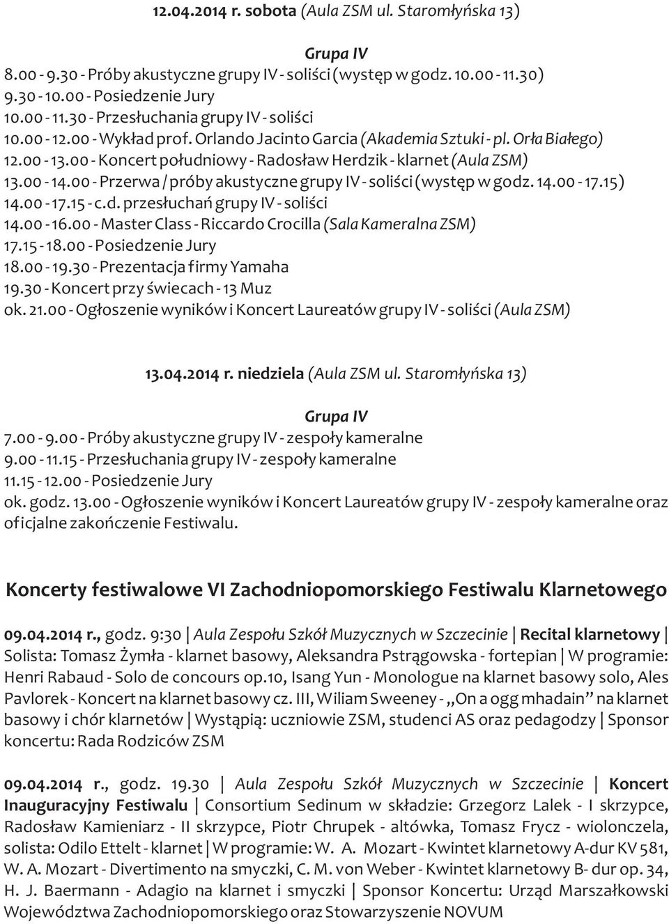 00 - Przerwa / próby akustyczne grupy IV - soliœci (wystêp w godz. 14.00-17.15) 14.00-17.15 - c.d. przes³uchañ grupy IV - soliœci 14.00-16.