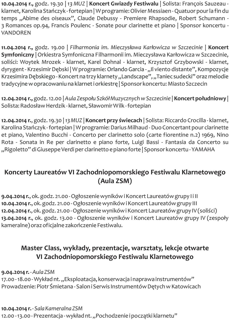 Premiere Rhapsodie, Robert Schumann - 3 Romances op.94, Francis Poulenc - Sonate pour clarinette et piano Sponsor koncertu - VANDOREN 11.04.2014 r., godz. 19.00 Filharmonia im.