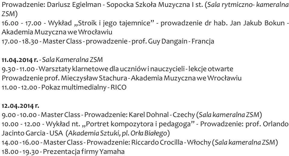 00 - Warsztaty klarnetowe dla uczniów i nauczycieli - lekcje otwarte Prowadzenie prof. Mieczys³aw Stachura - Akademia Muzyczna we Wroc³awiu 11.00-12.00 - Pokaz multimedialny - RICO 12.04.2014 r. 9.
