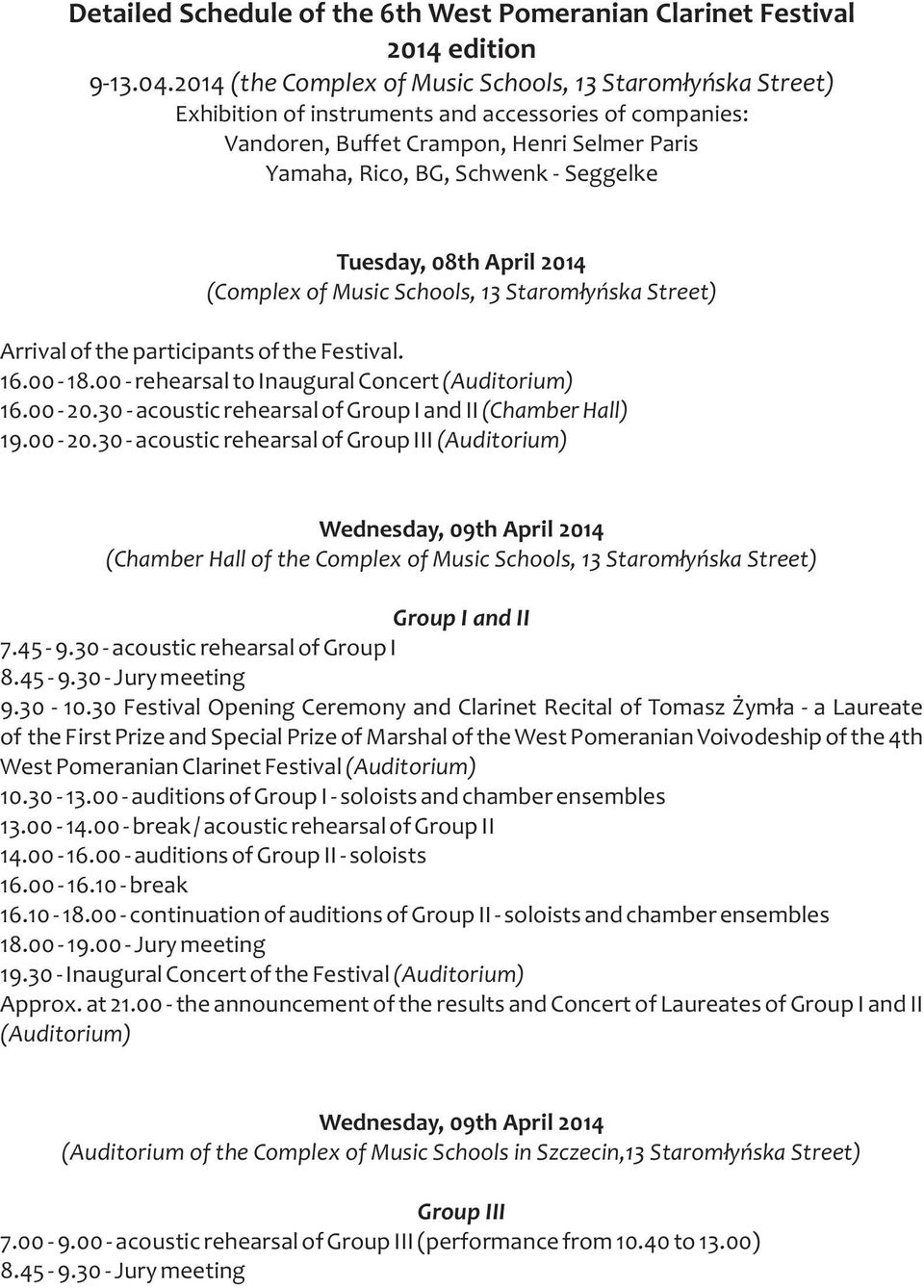 Tuesday, 08th April 2014 (Complex of Music Schools, 13 Starom³yñska Street) Arrival of the participants of the Festival. 16.00-18.00 - rehearsal to Inaugural Concert (Auditorium) 16.00-20.