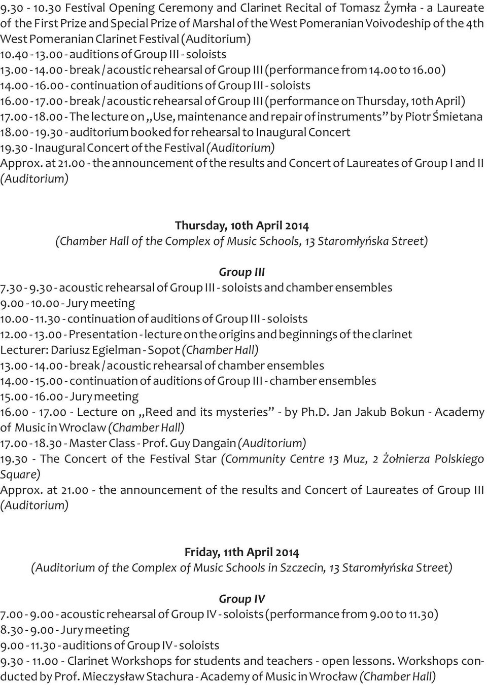 Festival (Auditorium) 10.40-13.00 - auditions of Group III - soloists 13.00-14.00 - break / acoustic rehearsal of Group III (performance from 14.00 to 16.00) 14.00-16.