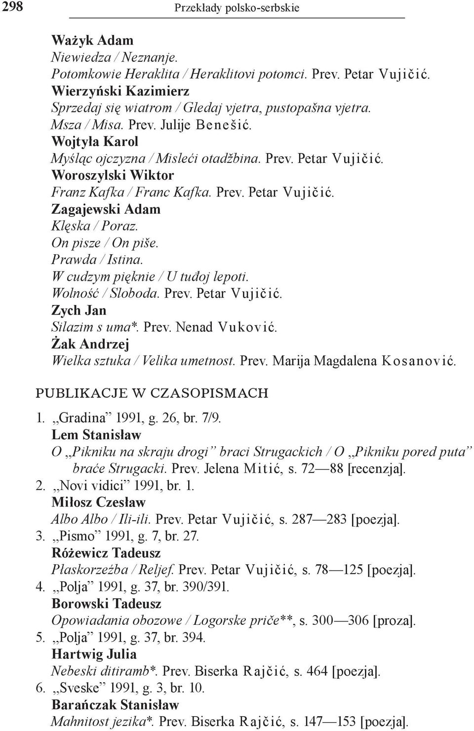 Woroszylski Wiktor Franz Kafka / Franc Kafka. Prev. Petar Vujičić. Zagajewski Adam Klęska / Poraz. On pisze / On piše. Prawda / Istina. W cudzym pięknie / U tuđoј lepoti. Wolność / Sloboda. Prev. Petar Vujičić. Zych Jan Silazim s uma*.