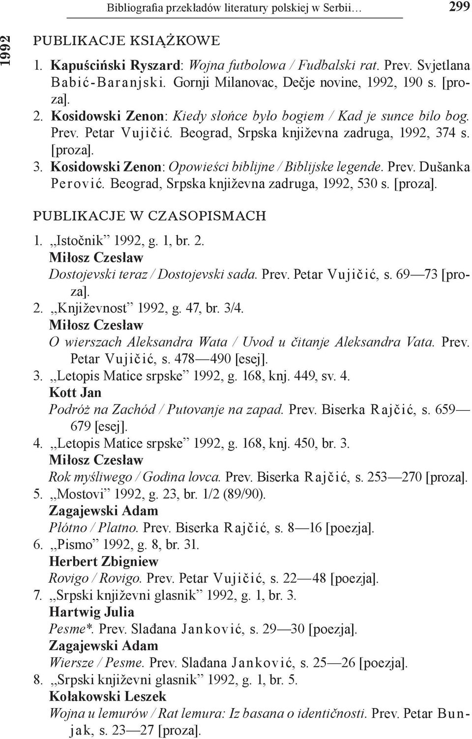 [proza]. 3. Kosidowski Zenon: Opowieści biblijne / Bibliјske legende. Prev. Dušanka Perović. Beograd, Srpska književna zadruga, 1992, 530 s. [proza]. PUBLIKACJE W CZASOPISMACH 1. Istočnik 1992, g.