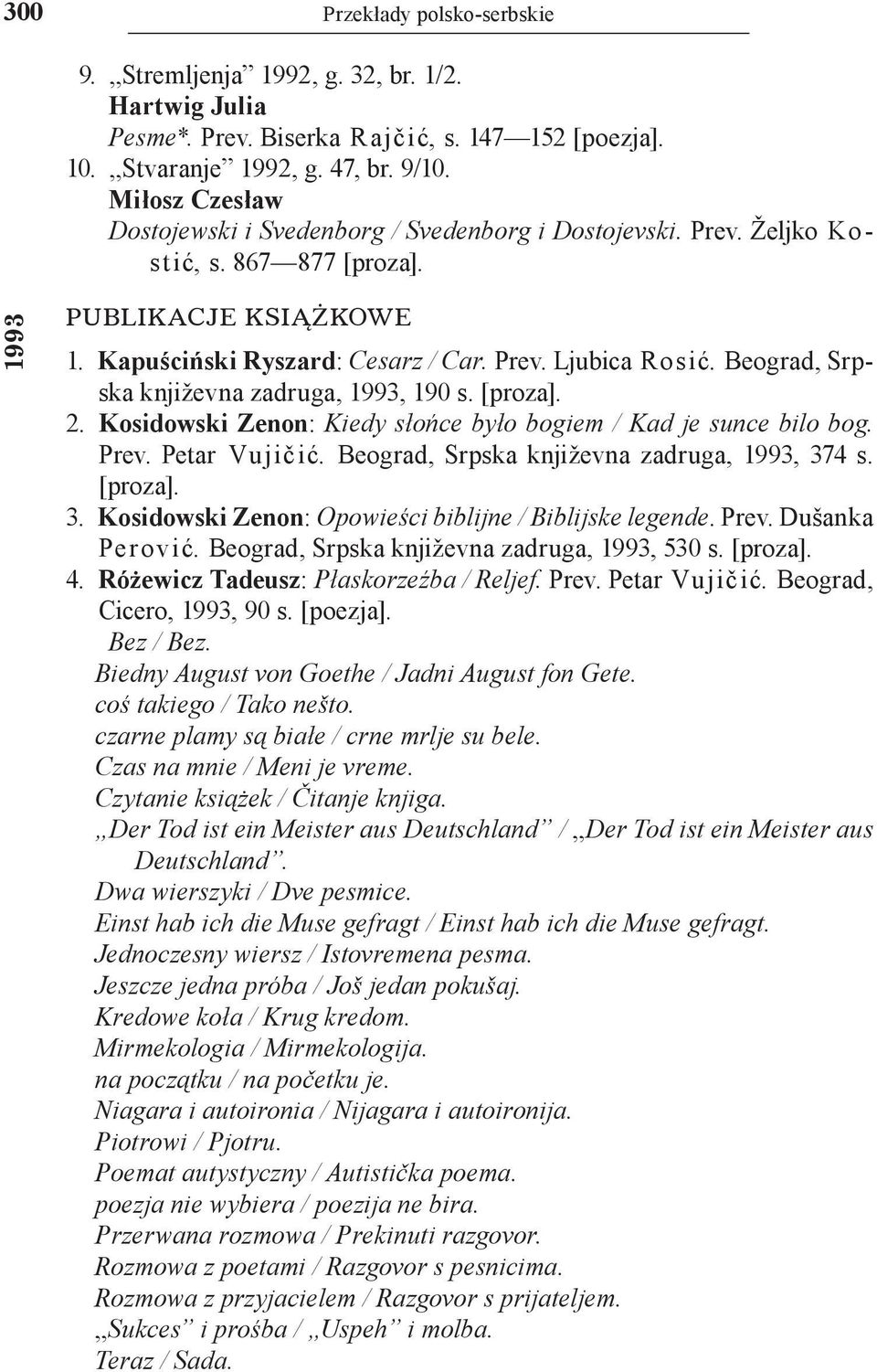 Beograd, Srpska književna zadruga, 1993, 190 s. [proza]. 2. Kosidowski Zenon: Kiedy słońce było bogiem / Kad јe sunce bilo bog. Prev. Petar Vuјičić. Beograd, Srpska književna zadruga, 1993, 374 s.