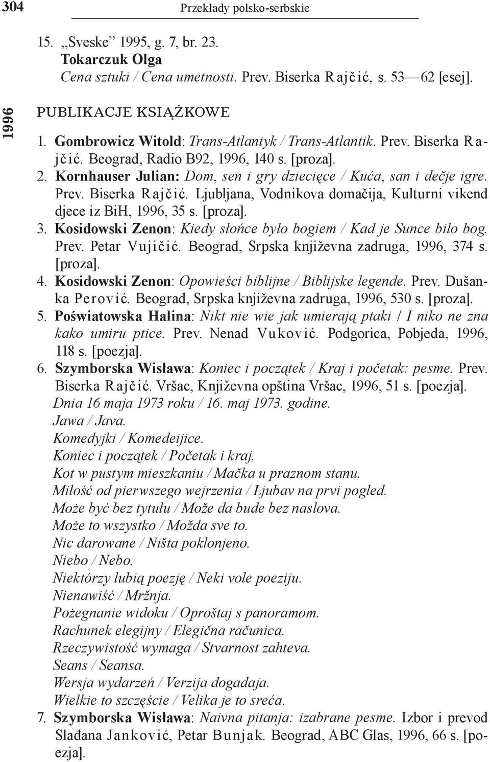 [proza]. 3. Kosidowski Zenon: Kiedy słońce było bogiem / Kad јe Sunce bilo bog. Prev. Petar Vuјičić. Beograd, Srpska književna zadruga, 1996, 374 s. [proza]. 4.
