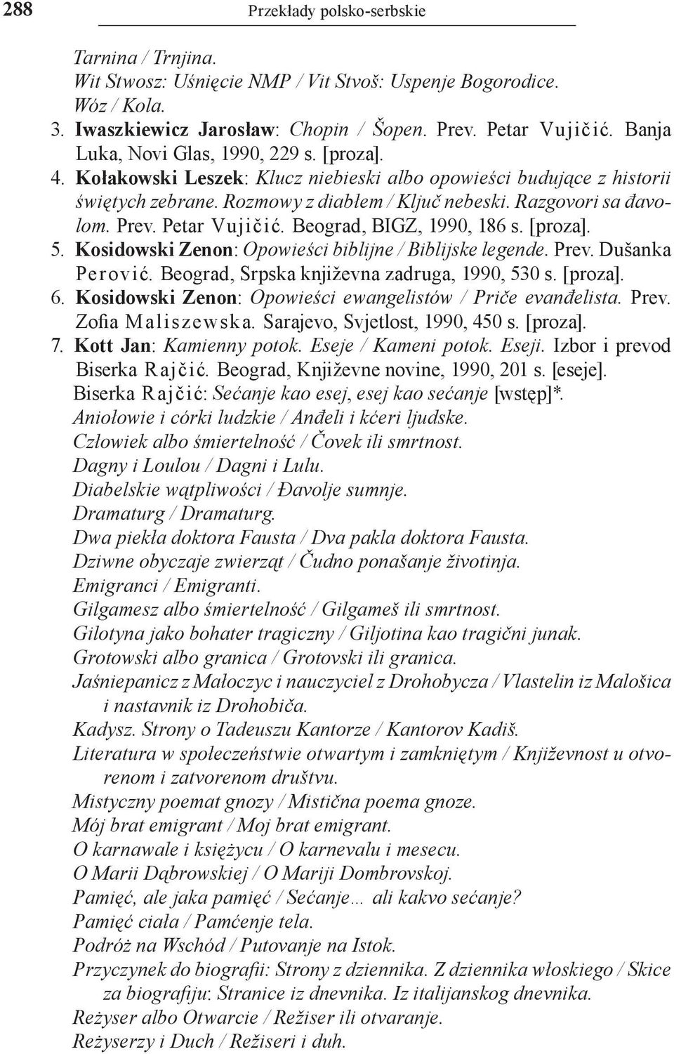 Petar Vujičić. Beograd, BIGZ, 1990, 186 s. [proza]. 5. Kosidowski Zenon: Opowieści biblijne / Bibliјske legende. Prev. Dušanka Perović. Beograd, Srpska književna zadruga, 1990, 530 s. [proza]. 6.