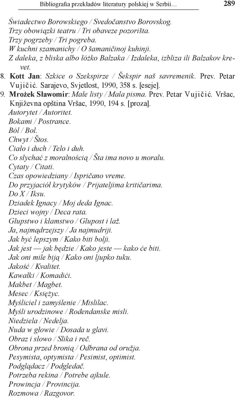 Petar Vuјičić. Sarajevo, Svjetlost, 1990, 358 s. [eseje]. 9. Mrożek Sławomir: Małe listy / Mala pisma. Prev. Petar Vuјičić. Vršac, Književna opština Vršac, 1990, 194 s. [proza]. Autorytet / Autoritet.