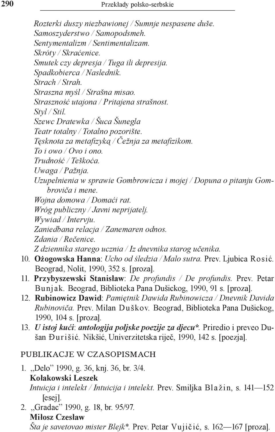 Szewc Dratewka / Šuca Šunegla Teatr totalny / Totalno pozorište. Tęsknota za metafizyką / Čežnja za metafizikom. To i owo / Ovo i ono. Trudność / Teškoća. Uwaga / Pažnja.