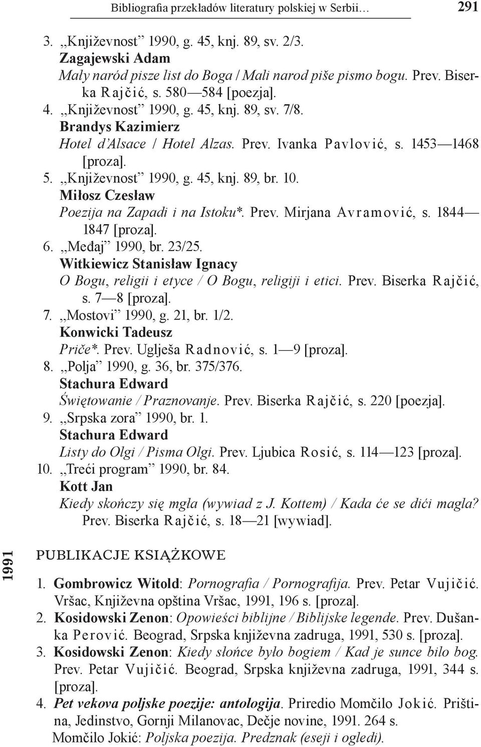 10. Miłosz Czesław Poeziјa na Zapadi i na Istoku*. Prev. Mirјana Av ramović, s. 1844 1847 [proza]. 6. Međaј 1990, br. 23/25.