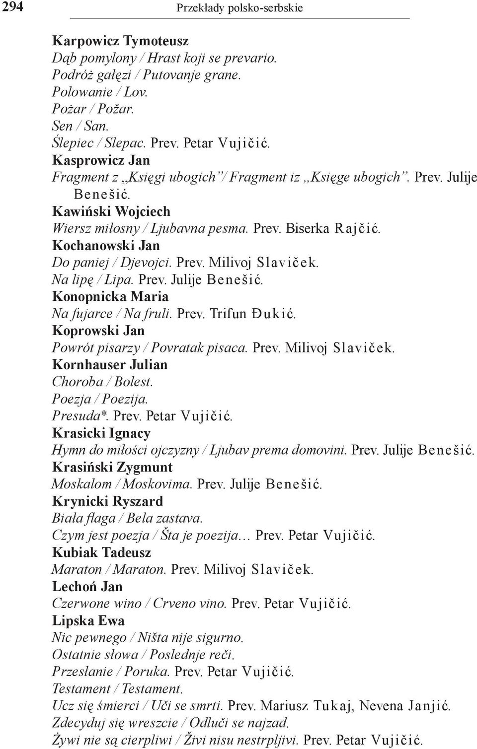 Kochanowski Jan Do paniej / Dјevoјci. Prev. Milivoj Slaviček. Na lipę / Lipa. Prev. Јulije Benešić. Konopnicka Maria Na fujarce / Na fruli. Prev. Trifun Đukić.