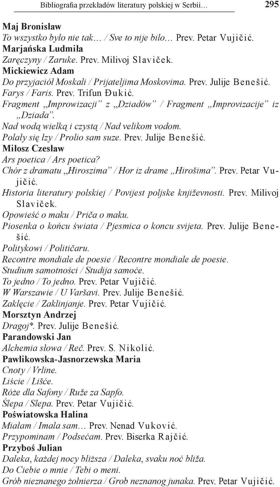 Nad wodą wielką i czystą / Nad velikom vodom. Polały się łzy / Prolio sam suze. Prev. Јulije Benešić. Miłosz Czesław Ars poetica / Ars poetica? Chór z dramatu Hiroszima / Hor iz drame Hirošima. Prev. Petar Vujičić.