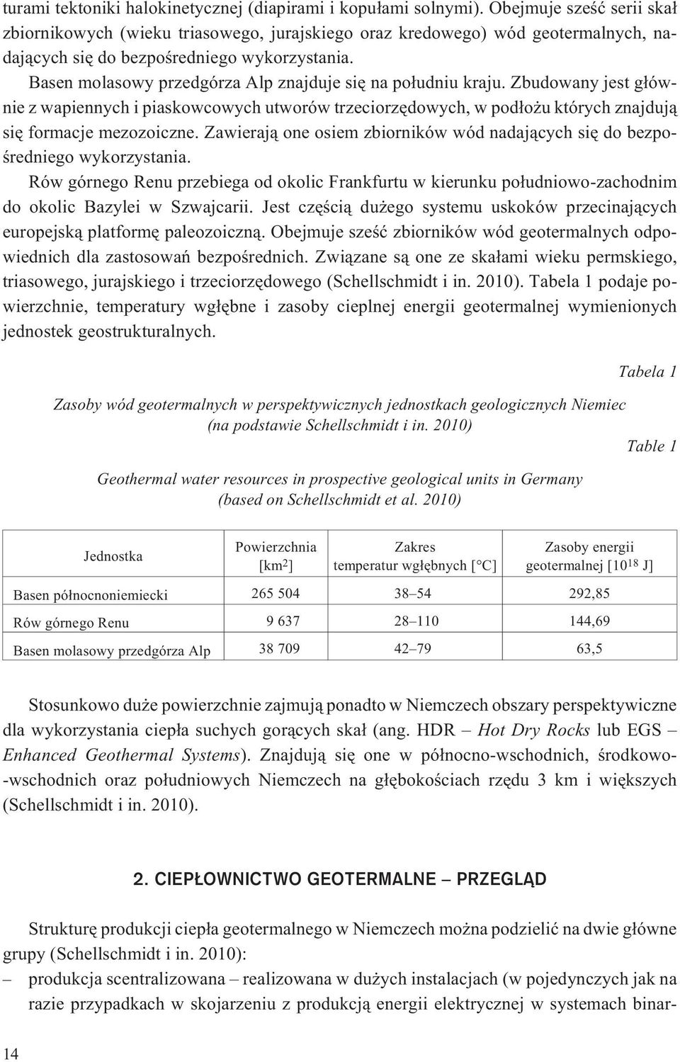 Basen molasowy przedgórza Alp znajduje siê na po³udniu kraju. Zbudowany jest g³ównie z wapiennych i piaskowcowych utworów trzeciorzêdowych, w pod³o u których znajduj¹ siê formacje mezozoiczne.