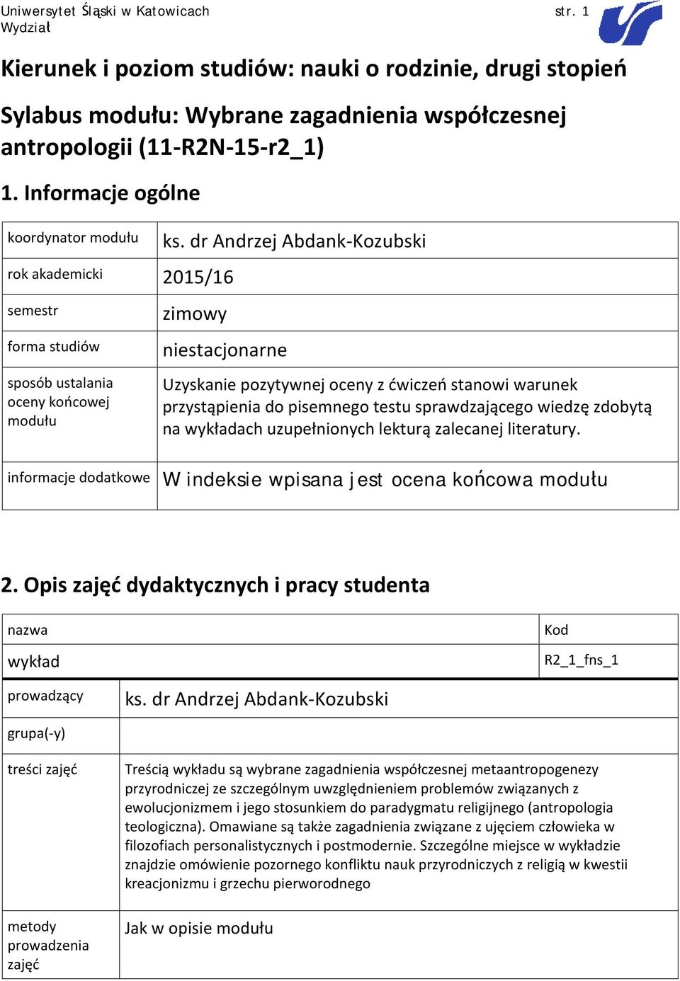 dr Andrzej Abdank-Kozubski semestr forma studiów sposób ustalania oceny końcowej modułu zimowy niestacjonarne Uzyskanie pozytywnej oceny z ćwiczeń stanowi warunek przystąpienia do pisemnego testu