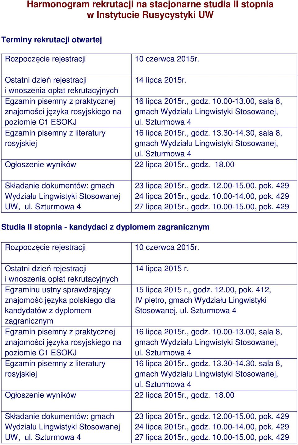 16 lipca 2015r., godz. 10.00-13.00, sala 8, 16 lipca 2015r., godz. 13.30-14.30, sala 8, Ogłoszenie wyników 22 lipca 2015r., godz. 18.