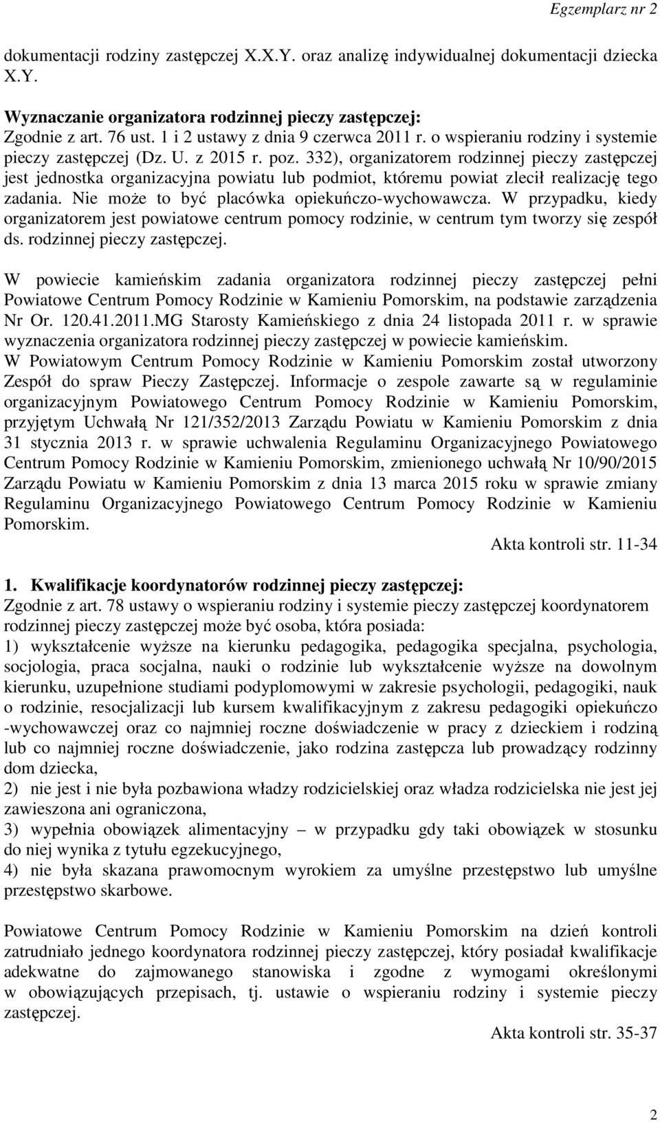 332), organizatorem rodzinnej pieczy zastępczej jest jednostka organizacyjna powiatu lub podmiot, któremu powiat zlecił realizację tego zadania. Nie może to być placówka opiekuńczo-wychowawcza.