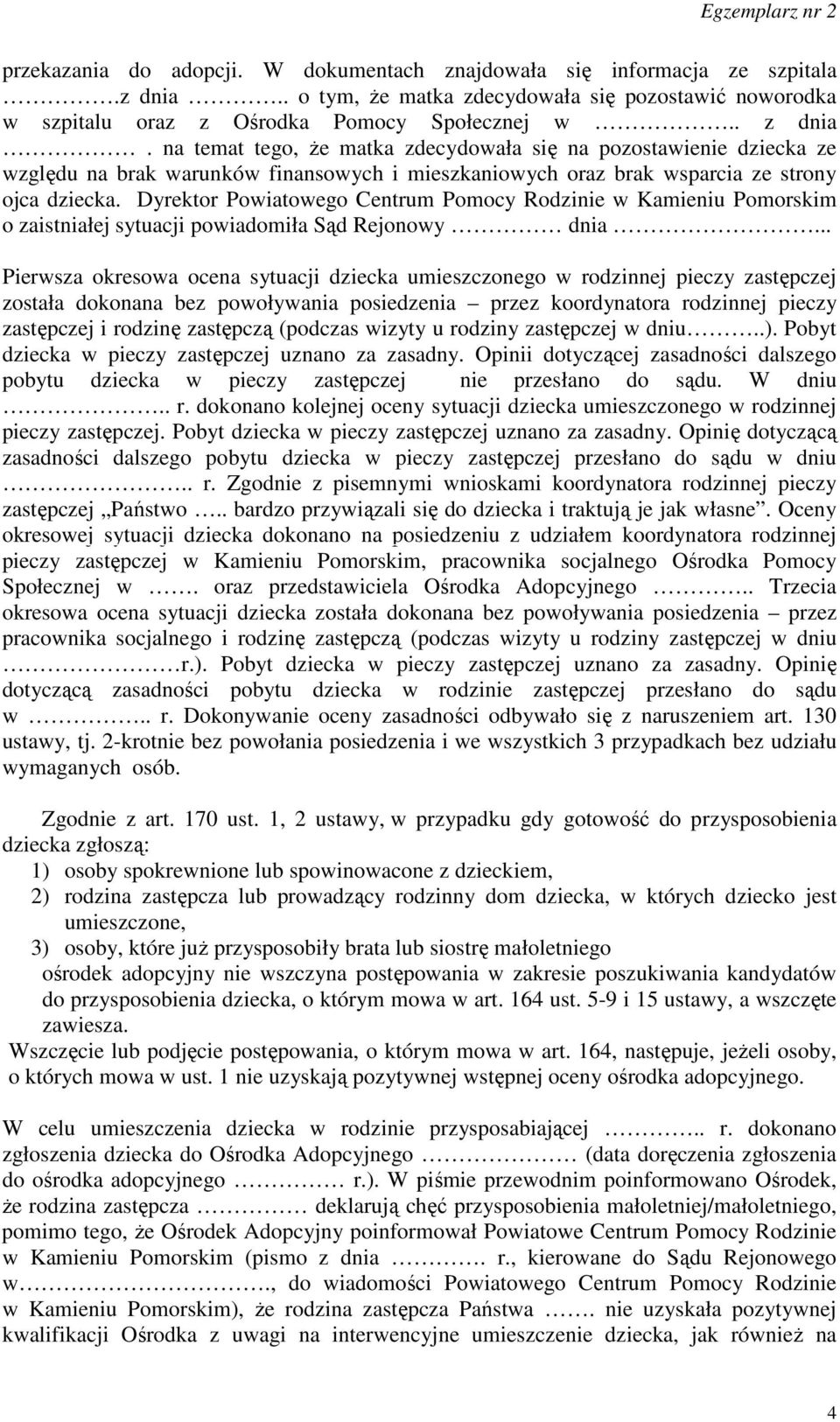 Dyrektor Powiatowego Centrum Pomocy Rodzinie w Kamieniu Pomorskim o zaistniałej sytuacji powiadomiła Sąd Rejonowy dnia.