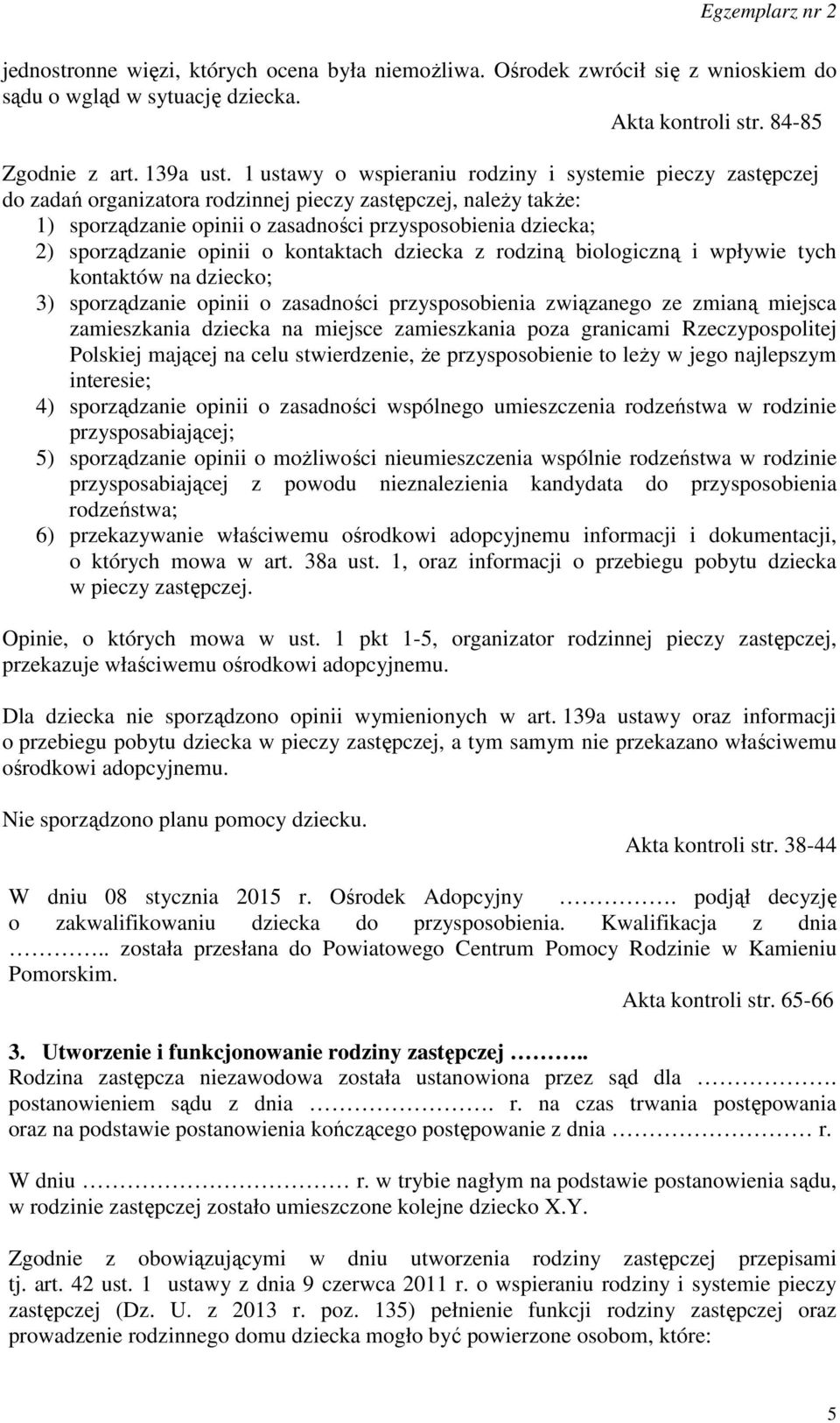 sporządzanie opinii o kontaktach dziecka z rodziną biologiczną i wpływie tych kontaktów na dziecko; 3) sporządzanie opinii o zasadności przysposobienia związanego ze zmianą miejsca zamieszkania