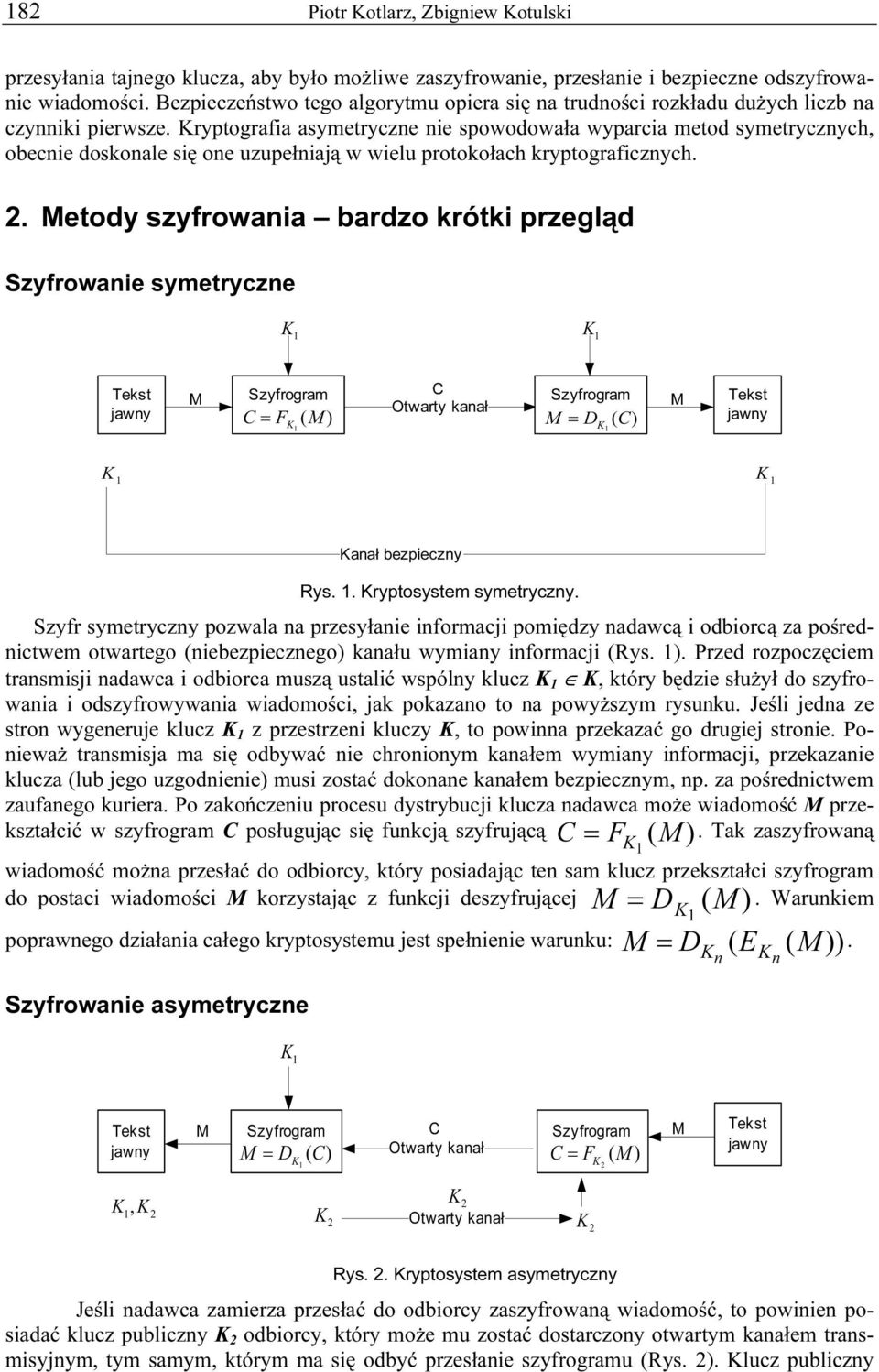 ryptografia asymetryczne nie spowodowała wyparcia metod symetrycznych, obecnie doskonale się one uzupełniają w wielu protokołach kryptograficznych. 2.