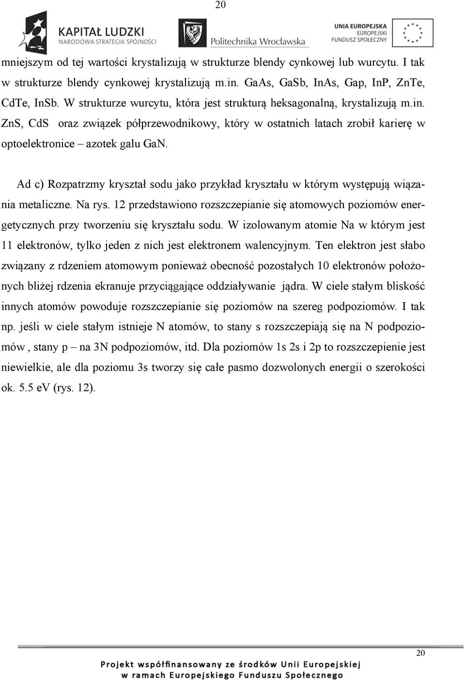 Ad c) Rozpatrzmy kryształ sodu jako przykład kryształu w którym występują wiązania metaliczne. Na rys.