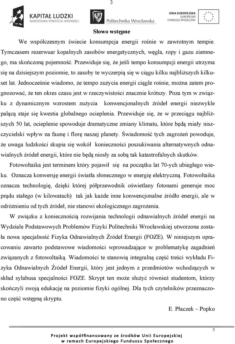 Jednocześnie wiadomo, że tempo zużycia energii ciągle rośnie, można zatem prognozować, że ten okres czasu jest w rzeczywistości znacznie krótszy.