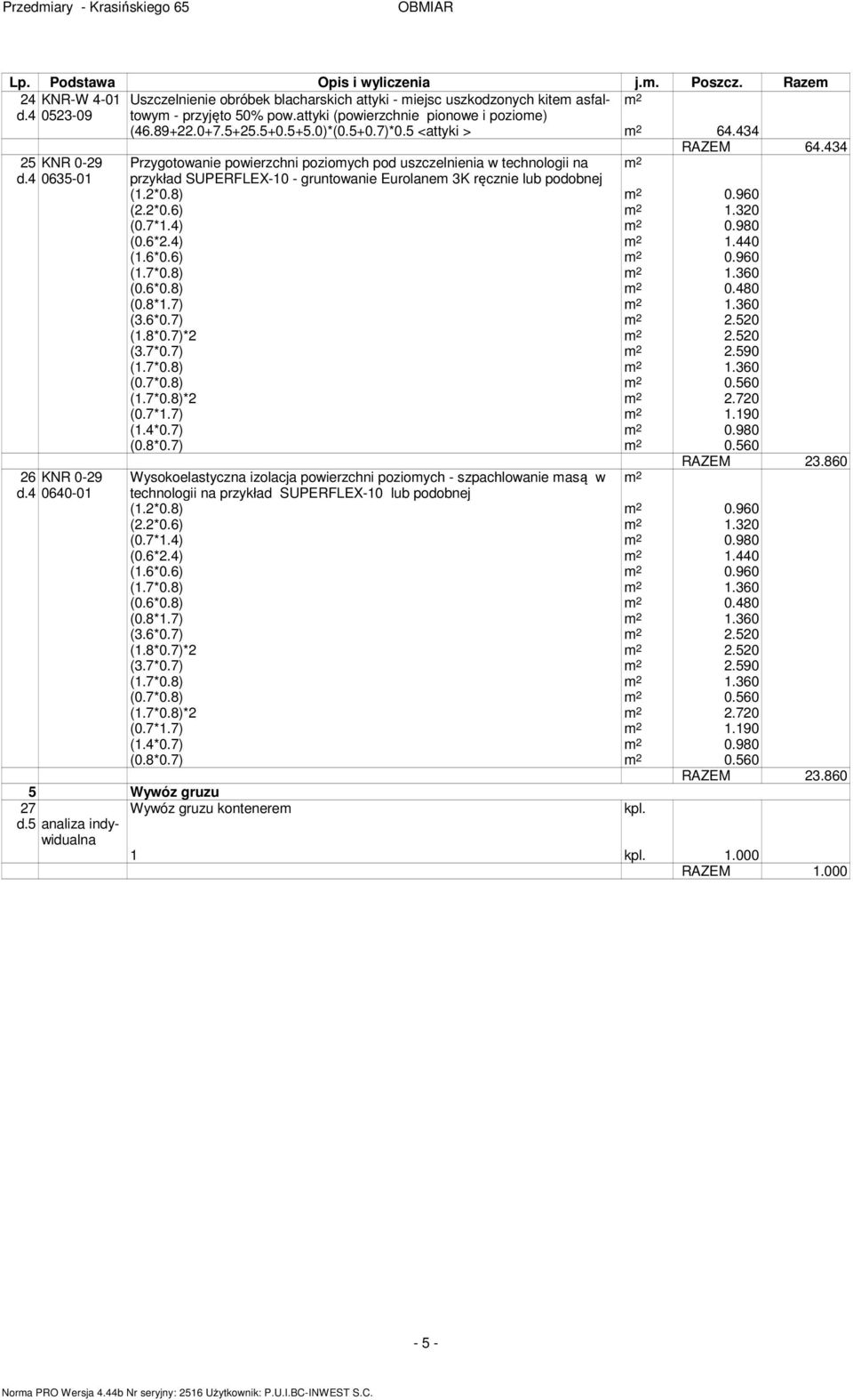 434 25 KNR 0-29 Przygotowanie powierzchni poziomych pod uszczelnienia w technologii na m 2 d.4 0635-01 przykład SUPERFLEX-10 - gruntowanie Eurolanem 3K ręcznie lub podobnej (1.2*0.8) m 2 0.960 (2.2*0.6) m 2 1.