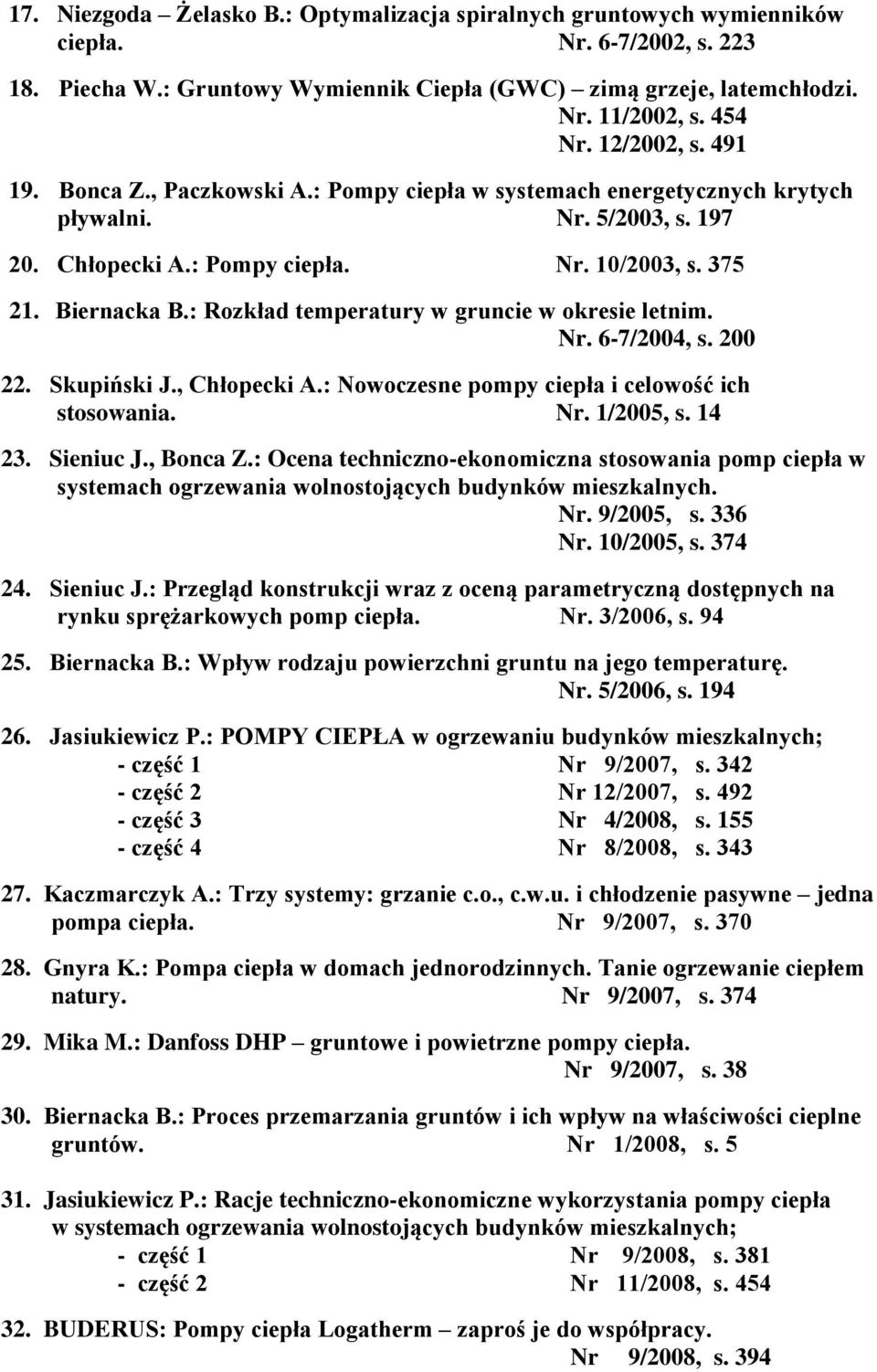 : Rozkład temperatury w gruncie w okresie letnim. Nr. 6-7/2004, s. 200 22. Skupiński J., Chłopecki A.: Nowoczesne pompy ciepła i celowość ich stosowania. Nr. 1/2005, s. 14 23. Sieniuc J., Bonca Z.