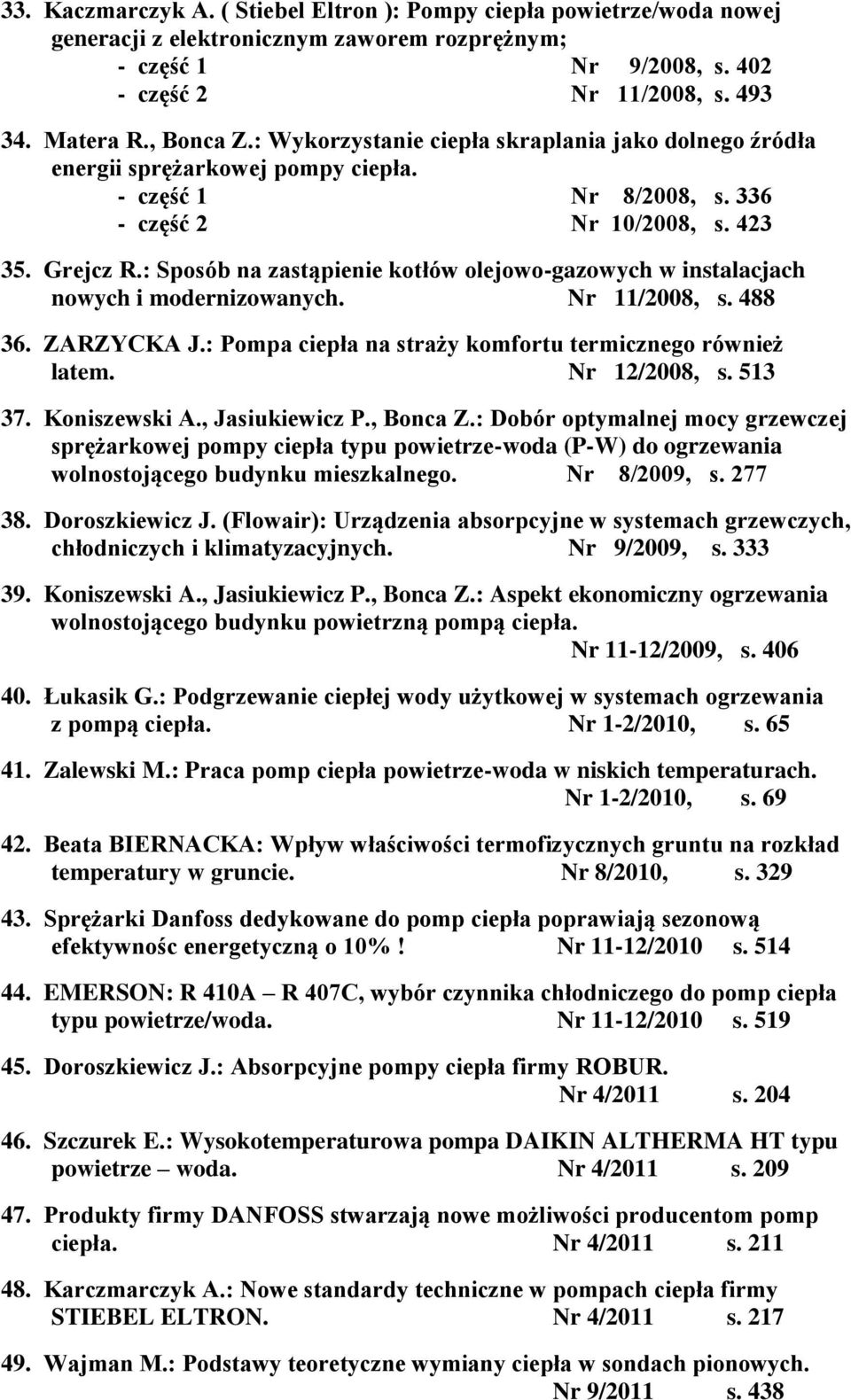 : Sposób na zastąpienie kotłów olejowo-gazowych w instalacjach nowych i modernizowanych. Nr 11/2008, s. 488 36. ZARZYCKA J.: Pompa ciepła na straży komfortu termicznego również latem. Nr 12/2008, s.