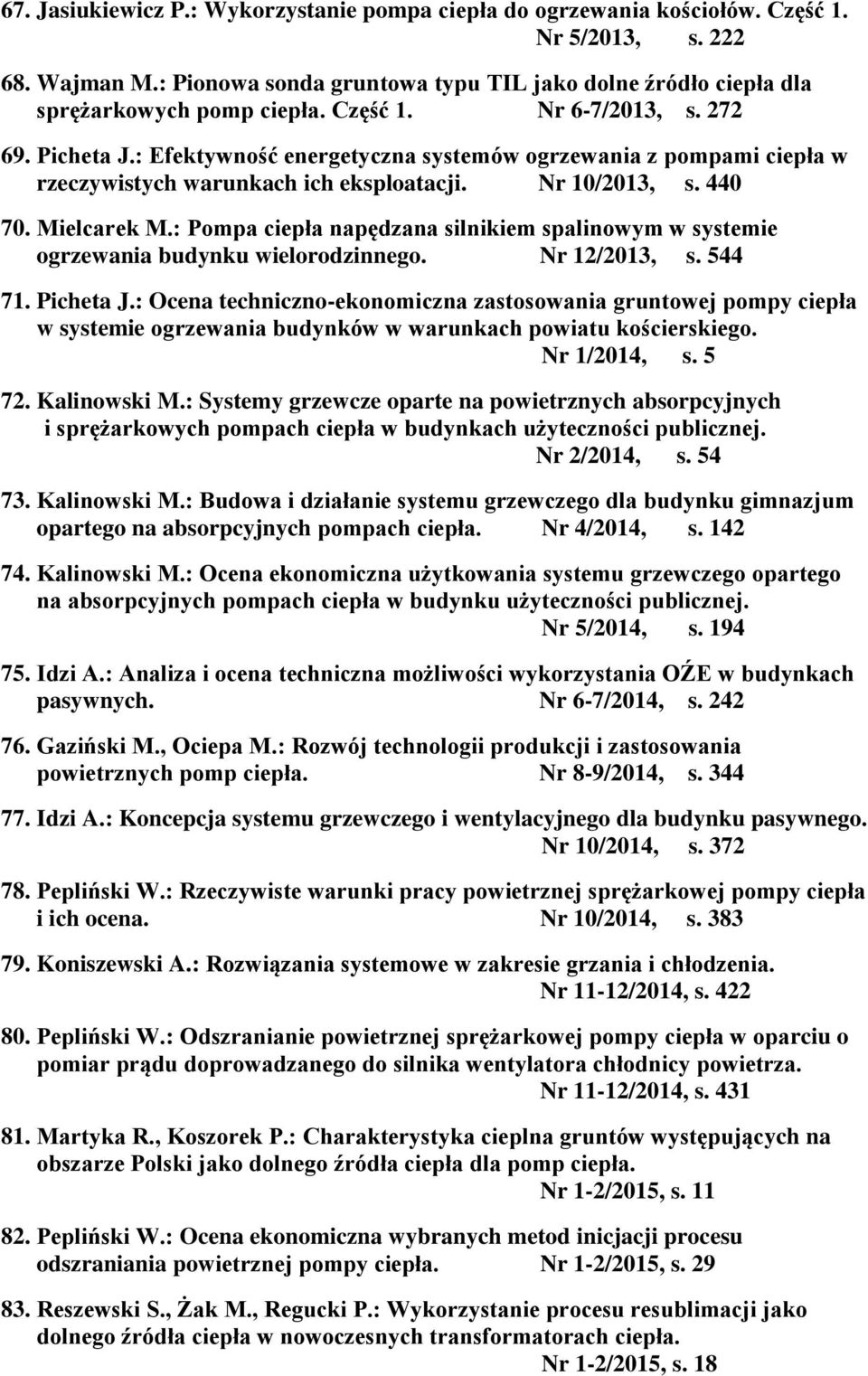 : Efektywność energetyczna systemów ogrzewania z pompami ciepła w rzeczywistych warunkach ich eksploatacji. Nr 10/2013, s. 440 70. Mielcarek M.