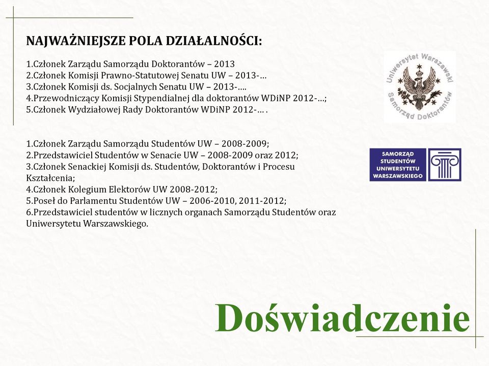 Członek Zarządu Samorządu Studentów UW 2008-2009; 2.Przedstawiciel Studentów w Senacie UW 2008-2009 oraz 2012; 3.Członek Senackiej Komisji ds.