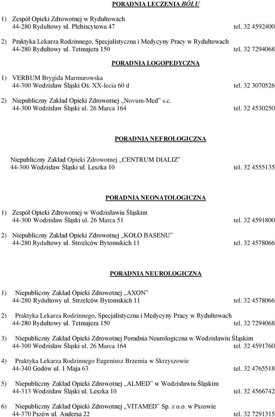 32 4555135 PORADNIA NEONATOLOGICZNA 1) Zespół Opieki Zdrowotnej w Wodzisławiu Śląskim 2) Niepubliczny Zakład Opieki Zdrowotnej KOŁO BASENU 44-280 Rydułtowy ul. Strzelców Bytomskich 11 tel.