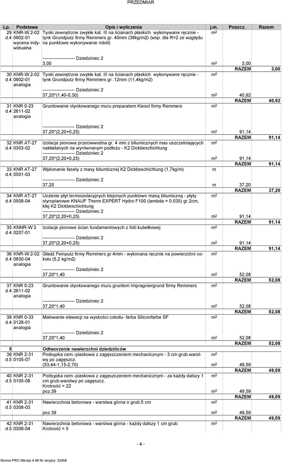 12mm (11,4kg/m2) 37,20*(1,40-0,30) 40,92 Gruntowanie otynkowanego muru preparatem Kiesol firmy Remmers RAZEM 40,92 37,20*(2,20+0,25) 91,14 Izolacja pionowa przeciwwodna gr.