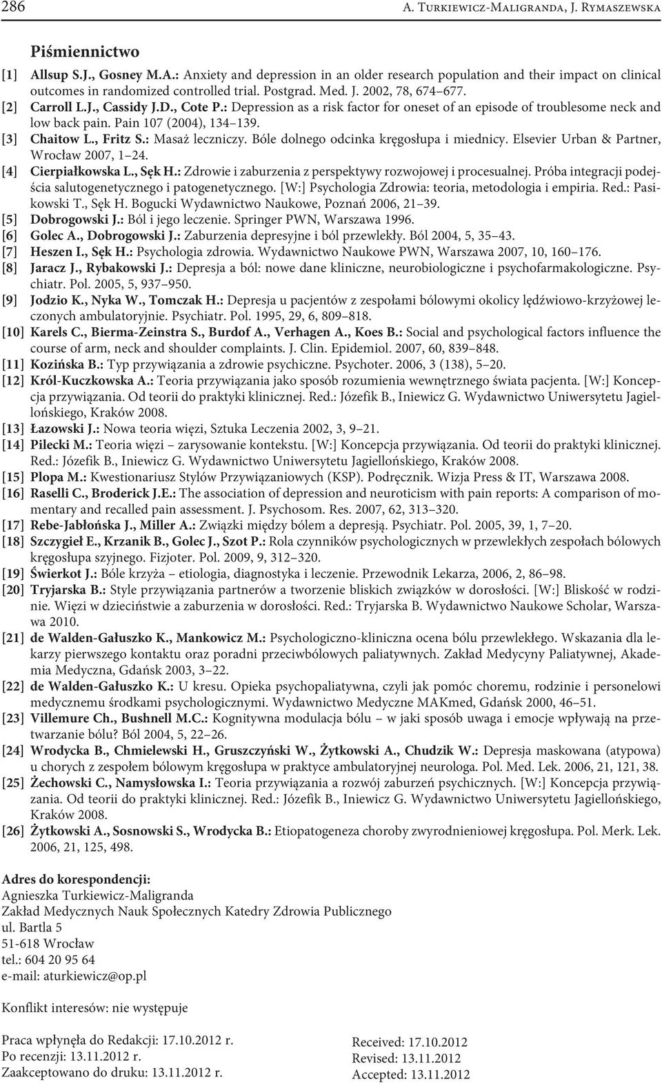 [3] Chaitow L., Fritz S.: Masaż leczniczy. Bóle dolnego odcinka kręgosłupa i miednicy. Elsevier Urban & Partner, Wrocław 2007, 1 24. [4] Cierpiałkowska L., Sęk H.