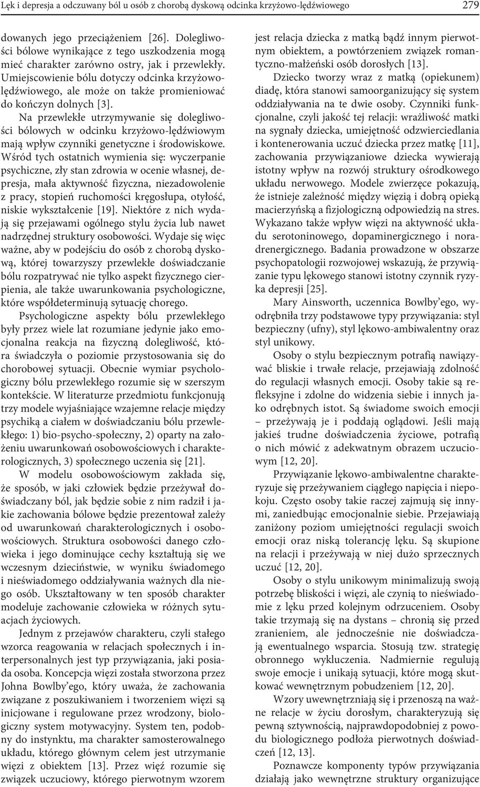Umiejscowienie bólu dotyczy odcinka krzyżowolędźwiowego, ale może on także promieniować do kończyn dolnych [3].