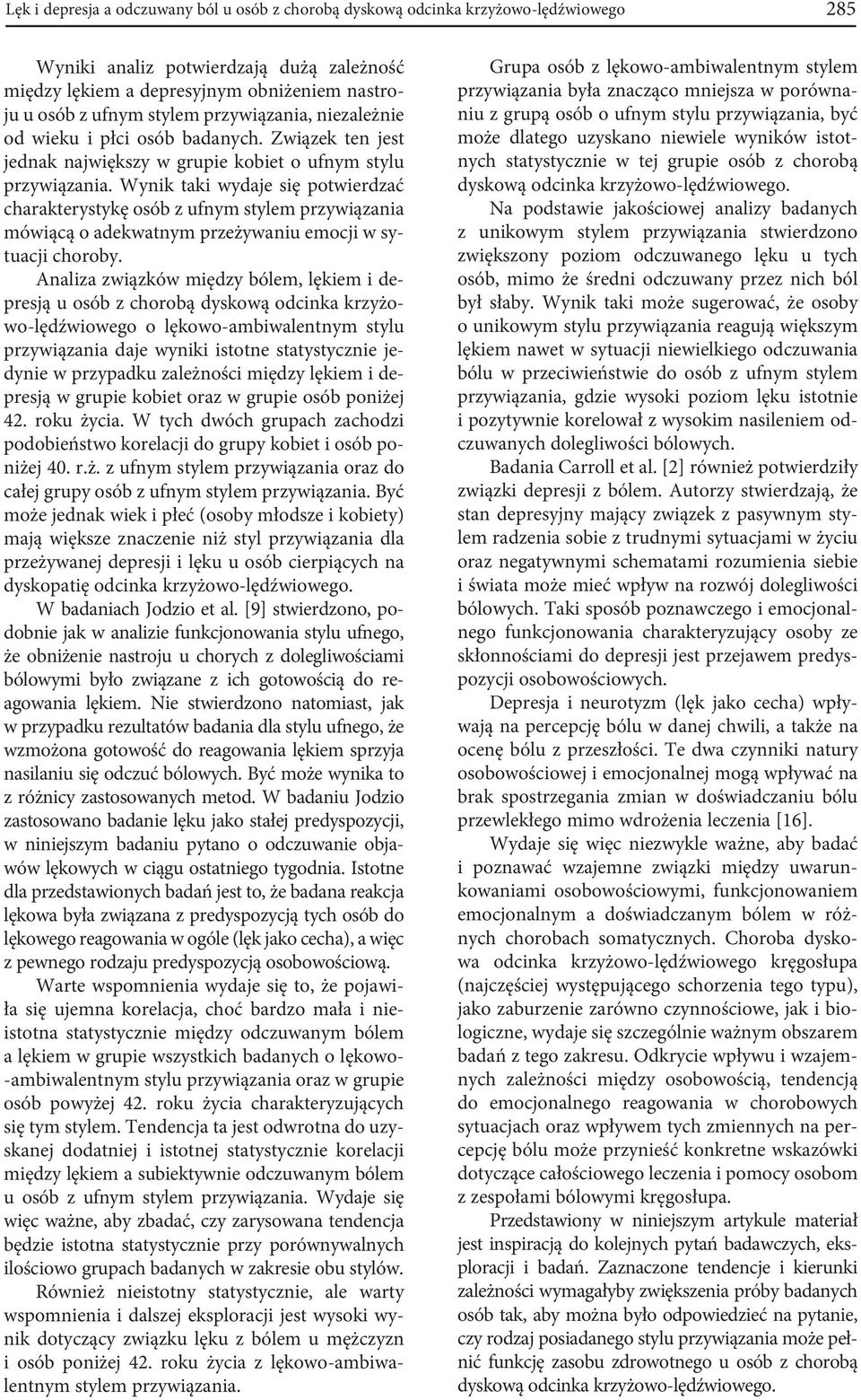 Wynik taki wydaje się potwierdzać charakterystykę osób z ufnym stylem przywiązania mówiącą o adekwatnym przeżywaniu emocji w sytuacji choroby.
