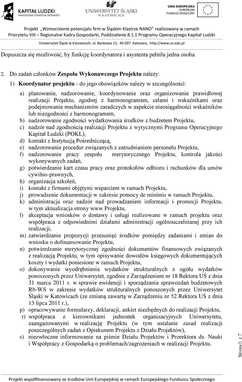 realizacji Projektu, zgodnej z harmonogramem, celami i wskaźnikami oraz podejmowanie mechanizmów zaradczych w aspekcie nieosiągalności wskaźników lub niezgodności z harmonogramem, b) nadzorowanie