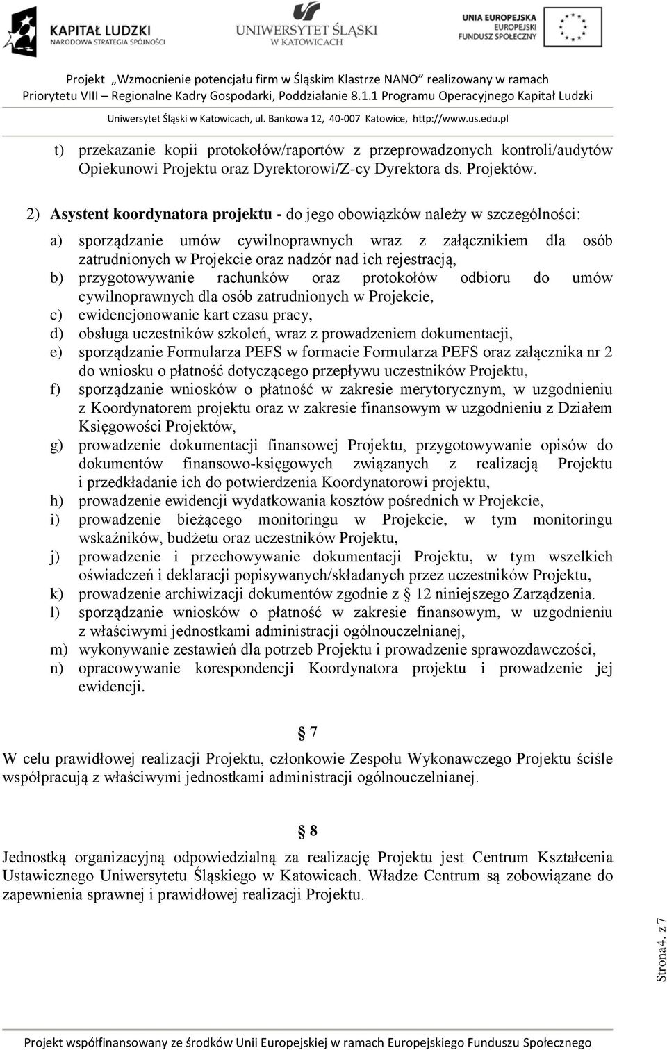 rejestracją, b) przygotowywanie rachunków oraz protokołów odbioru do umów cywilnoprawnych dla osób zatrudnionych w Projekcie, c) ewidencjonowanie kart czasu pracy, d) obsługa uczestników szkoleń,