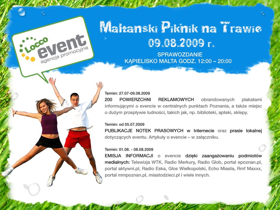 takich jak, np. biblioteki, apteki, sklepy. Termin: od 05.07.2009 PUBLIKACJE NOTEK PRASOWYCH w Internecie oraz prasie lokalnej dotyczących eventu.