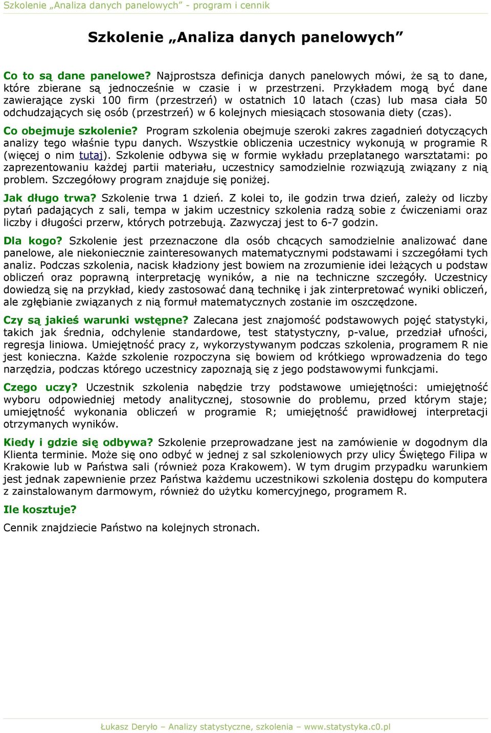 Co obejmuje szkolenie? Program szkolenia obejmuje szeroki zakres zagadnień dotyczących analizy tego właśnie typu danych. Wszystkie obliczenia uczestnicy wykonują w programie R (więcej o nim tutaj).