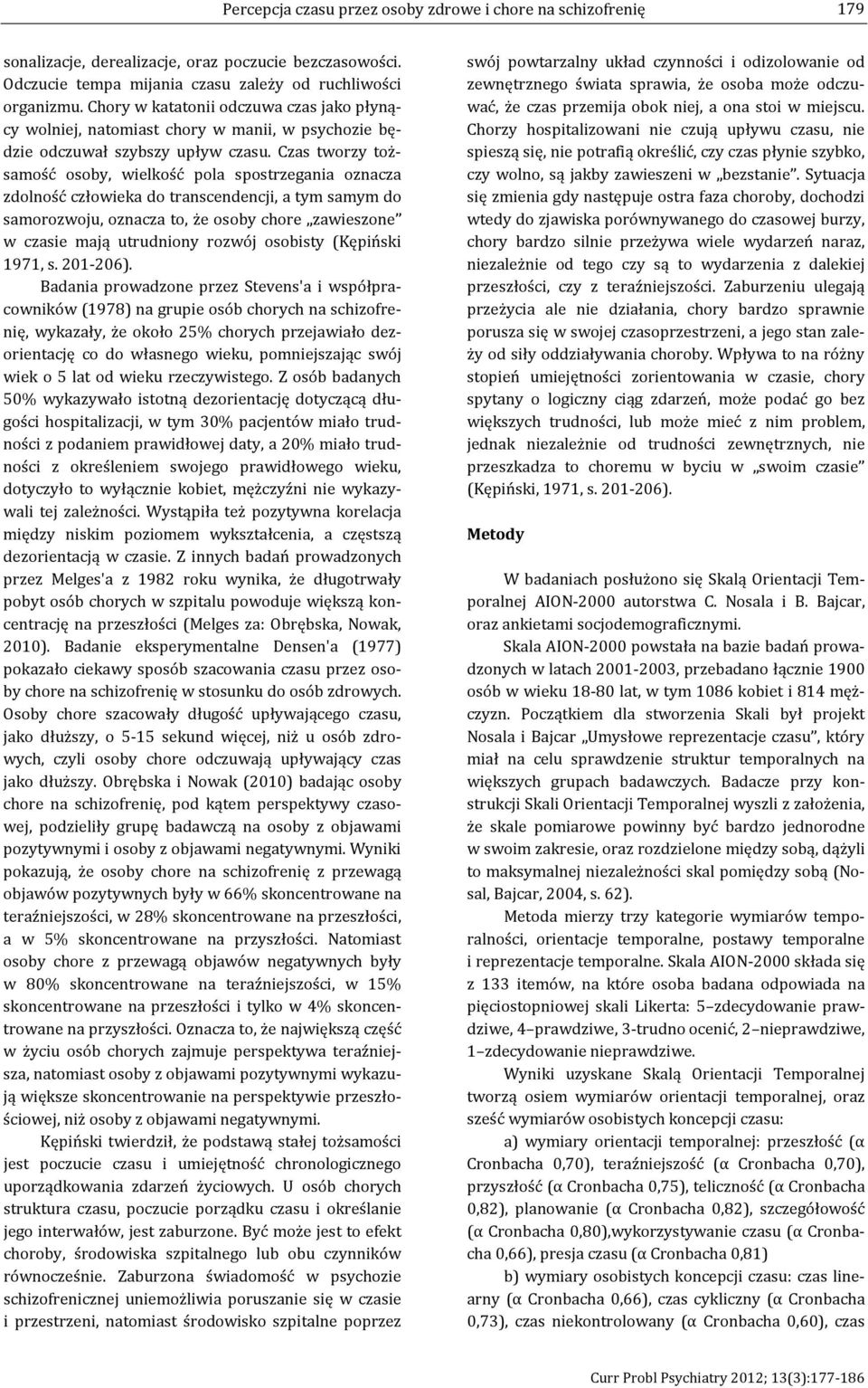 Czas tworzy tożsamość osoby, wielkość pola spostrzegania oznacza zdolność człowieka do transcendencji, a tym samym do samorozwoju, oznacza to, że osoby chore zawieszone w czasie mają utrudniony