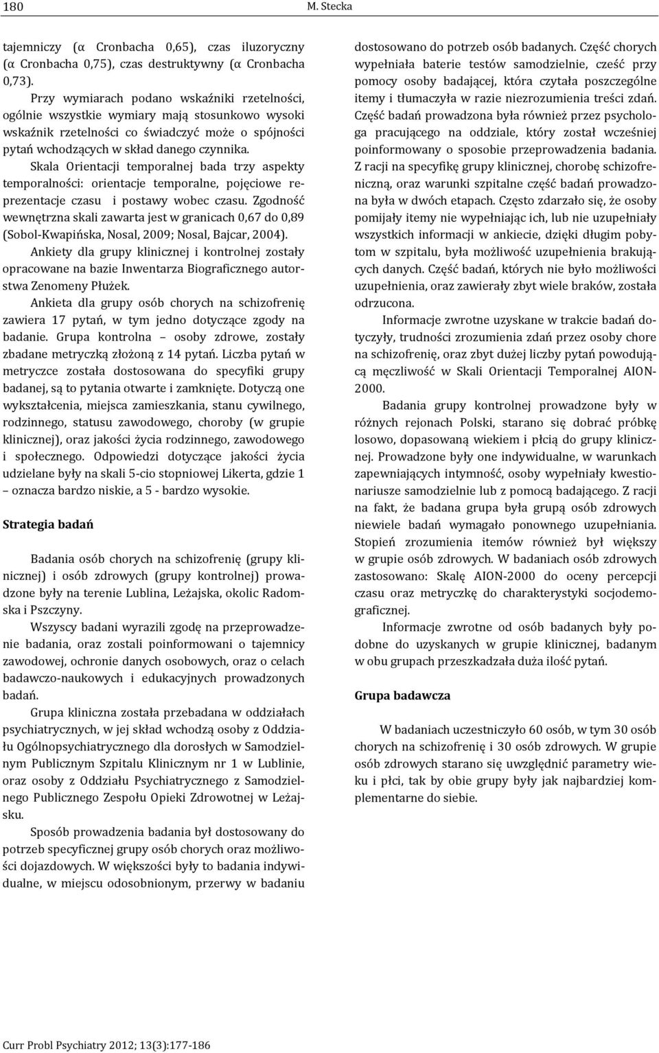 Skala Orientacji temporalnej bada trzy aspekty temporalności: orientacje temporalne, pojęciowe reprezentacje czasu i postawy wobec czasu.