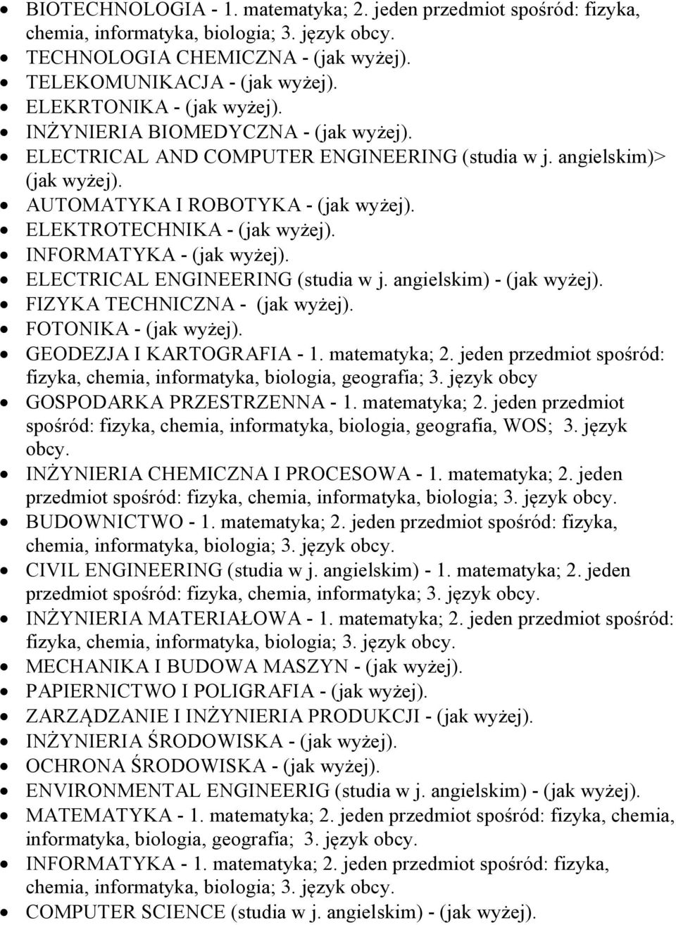 ELEKTROTECHNIKA - (jak wyżej). INFORMATYKA - (jak wyżej). ELECTRICAL ENGINEERING (studia w j. angielskim) - (jak wyżej). FIZYKA TECHNICZNA - (jak wyżej). FOTONIKA - (jak wyżej).