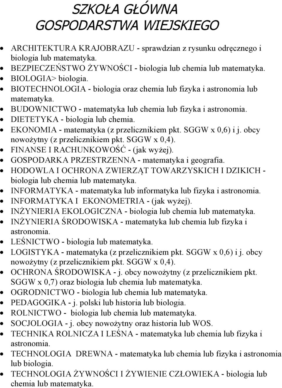 EKONOMIA - matematyka (z przelicznikiem pkt. SGGW x 0,6) i j. obcy nowożytny (z przelicznikiem pkt. SGGW x 0,4). FINANSE I RACHUNKOWOŚĆ - (jak wyżej). GOSPODARKA PRZESTRZENNA - matematyka i geografia.