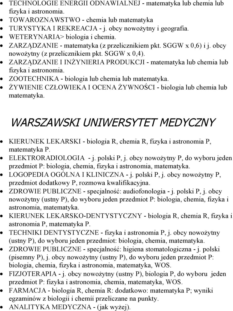 ZARZĄDZANIE I INŻYNIERIA PRODUKCJI - matematyka lub chemia lub fizyka i astronomia. ZOOTECHNIKA - biologia lub chemia lub matematyka.