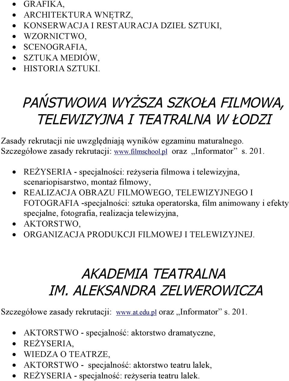 201. REŻYSERIA - specjalności: reżyseria filmowa i telewizyjna, scenariopisarstwo, montaż filmowy, REALIZACJA OBRAZU FILMOWEGO, TELEWIZYJNEGO I FOTOGRAFIA -specjalności: sztuka operatorska, film