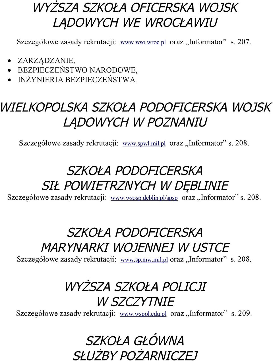 pl oraz Informator s. 208. SZKOŁA PODOFICERSKA SIŁ POWIETRZNYCH W DĘBLINIE Szczegółowe zasady rekrutacji: www.wsosp.deblin.pl/spsp oraz Informator s. 208. SZKOŁA PODOFICERSKA MARYNARKI WOJENNEJ W USTCE Szczegółowe zasady rekrutacji: www.