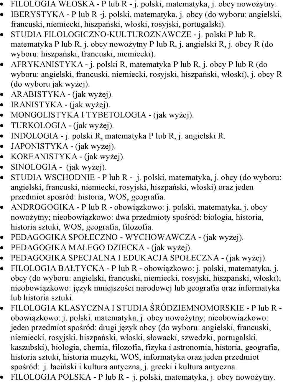 polski R, matematyka P lub R, j. obcy P lub R (do wyboru: angielski, francuski, niemiecki, rosyjski, hiszpański, włoski), j. obcy R (do wyboru jak wyżej). ARABISTYKA - (jak wyżej).