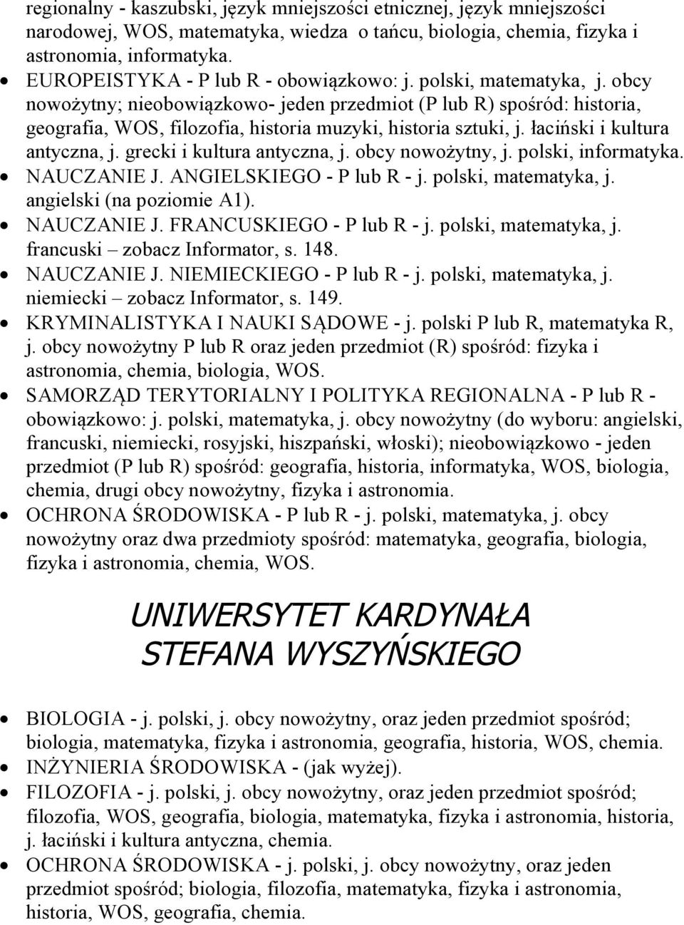 obcy nowożytny; nieobowiązkowo- jeden przedmiot (P lub R) spośród: historia, geografia, WOS, filozofia, historia muzyki, historia sztuki, j. łaciński i kultura antyczna, j.