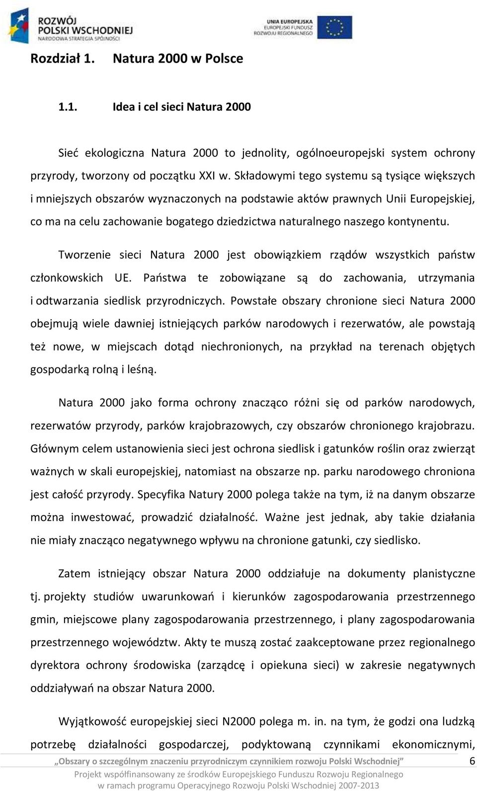 kontynentu. Tworzenie sieci Natura 2000 jest obowiązkiem rządów wszystkich państw członkowskich UE. Państwa te zobowiązane są do zachowania, utrzymania i odtwarzania siedlisk przyrodniczych.